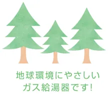 地球環境にやさしいガス給湯器です